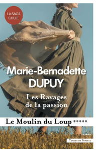 Title: Les Ravages de la passion - Le Moulin du Loup, tome 5, Author: Marie-Bernadette Dupuy