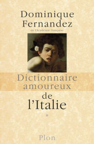 Title: Dictionnaire amoureux de l'Italie, Author: Dominique Fernandez