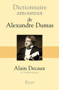 Title: Dictionnaire amoureux de Alexandre Dumas, Author: Alain Decaux