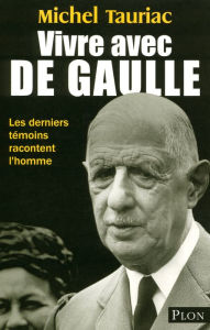 Title: Vivre avec De Gaulle, Author: Michel TAURIAC