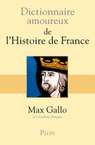 Title: Dictionnaire amoureux de l'Histoire de France, Author: Max Gallo