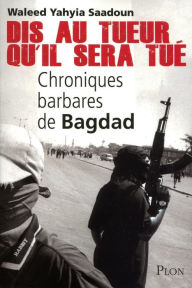 Title: Dis au tueur qu'il sera tué, Author: Waleed Yahyia Saadoun