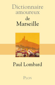 Title: Dictionnaire amoureux de Marseille, Author: Paul Lombard