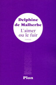 Title: L'aimer ou le fuir, Author: Delphine de Malherbe