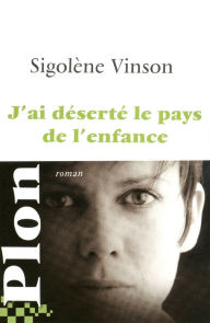 Title: J'ai déserté le pays de l'enfance, Author: Sigolène Vinson