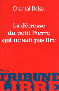 Title: La détresse de petit Pierre qui ne sait pas lire, Author: Chantal Delsol