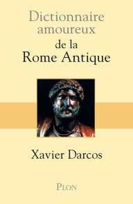 Title: Dictionnaire amoureux de la Rome antique, Author: Xavier Darcos