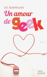 Title: Un amour de geek, Author: Luc BLANVILLAIN