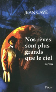 Title: Nos rêves sont plus grands que le ciel, Author: Jean Cave