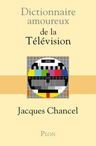 Title: Dictionnaire amoureux de la Télévision, Author: Jacques Chancel