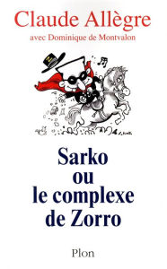 Title: Sarko ou le complexe de Zorro, Author: Claude Allègre