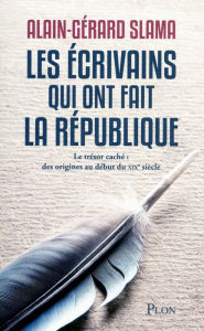Title: Les écrivains qui ont fait la République, Author: Alain-Gérard Slama