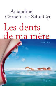 Title: Les dents de ma mère, Author: Amandine Cornette de Saint Cyr