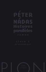 Title: Histoires parallèles, livre 1 : Le territoire muet, Author: Péter Nádas