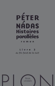 Title: Histoires parallèles, livre 2 : Au fin fond de la nuit, Author: Péter Nádas