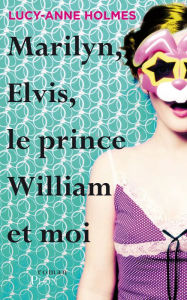 Title: Marilyn, Elvis, le prince William et moi, Author: Lucy-Anne HOLMES