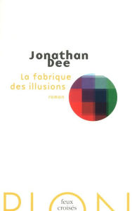 Title: La fabrique des illusions, Author: Jonathan Dee