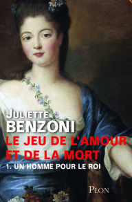 Title: Le jeu de l'amour et de la mort tome 1 - Un homme pour le roi, Author: Juliette Benzoni