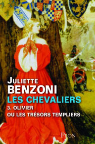 Title: Les chevaliers tome 3 - Olivier ou les trésors templiers, Author: Juliette Benzoni