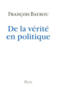 Title: De la vérité en politique, Author: François Bayrou