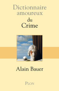 Title: Dictionnaire amoureux du Crime, Author: Alain Bauer