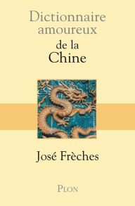 Title: Dictionnaire amoureux de la Chine, Author: José Frèches