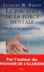 Title: Le pouvoir de la force mentale, Author: Jacques Henri Paget