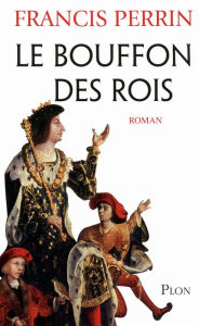 Title: Le bouffon des rois, Author: Francis Perrin