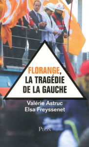 Title: Florange, la tragédie de la gauche, Author: Valérie ASTRUC