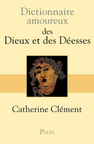 Title: Dictionnaire amoureux des Dieux et des Déesses, Author: Catherine Clément