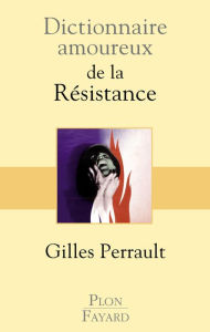Title: Dictionnaire amoureux de la Résistance, Author: Gilles Perrault