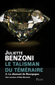 Title: Le talisman du téméraire tome 2 - Le diamant de Bourgogne, Author: Juliette Benzoni