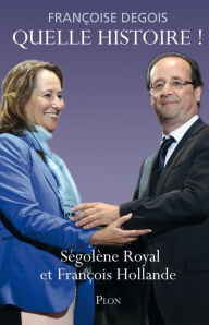 Title: Quelle histoire ! Ségolène Royal et François Hollande, Author: Françoise Degois