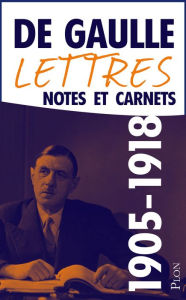 Title: Lettres, notes et carnets, tome 1 : 1905-1918, Author: Charles de Gaulle
