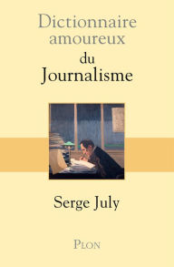 Title: Dictionnaire amoureux du journalisme, Author: Serge July