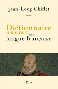 Title: Dictionnaire amoureux de la langue française, Author: Jean-Loup Chiflet