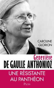 Title: Geneviève de Gaulle Anthonioz, Author: Caroline Glorion