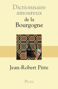 Title: Dictionnaire amoureux de la Bourgogne, Author: Jean-Robert Pitte