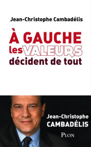 Title: A gauche les valeurs décident de tout, Author: Jean-Christophe Cambadélis