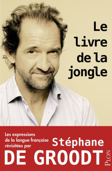 Le livre de la jongle - Les expressions de la langue française revisitées par Stéphane De Groodt