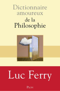 Title: Dictionnaire amoureux de la philosophie, Author: Luc Ferry
