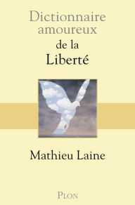 Title: Dictionnaire amoureux de la liberté, Author: Mathieu Laine