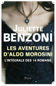 Title: Les aventures d'Aldo Morosini - L'intégrale des 14 romans, Author: Juliette BENZONI