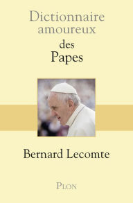 Title: Dictionnaire amoureux des Papes, Author: Bernard Lecomte