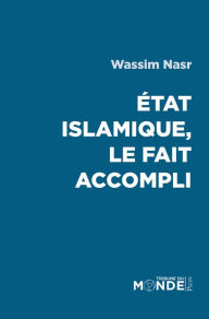 Title: Etat Islamique, le fait accompli, Author: Wassim Nasr