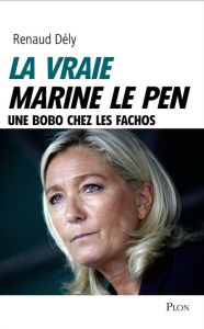 Title: La vraie Marine Le Pen, Author: Renaud Dély
