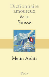 Title: Dictionnaire amoureux de la Suisse, Author: Metin Arditi