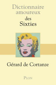 Title: Dictionnaire amoureux des sixties, Author: Gérard de Cortanze