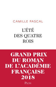 Title: L'Été des quatre rois -- Grand prix du Roman de l'Académie française 2018, Author: Camille Pascal