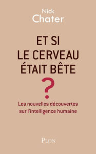 Title: Et si le cerveau était bête?, Author: Nick Chater